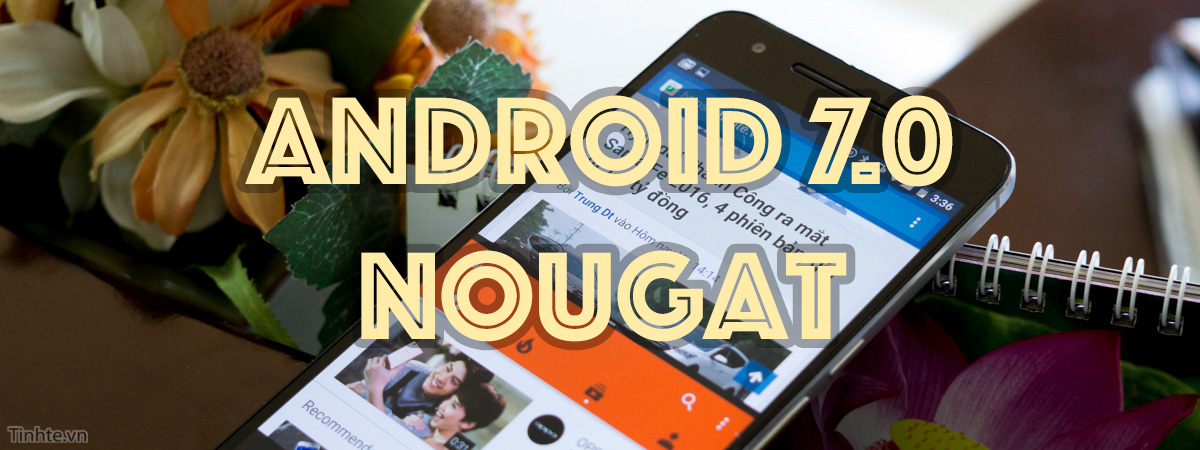 Đã có Android 7.0 cho các máy Nexus, mời anh em update