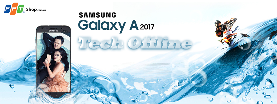 [QC] Đăng ký tham gia offline: Trải nghiệm Galaxy A 2017 trong nước cùng FPT Shop